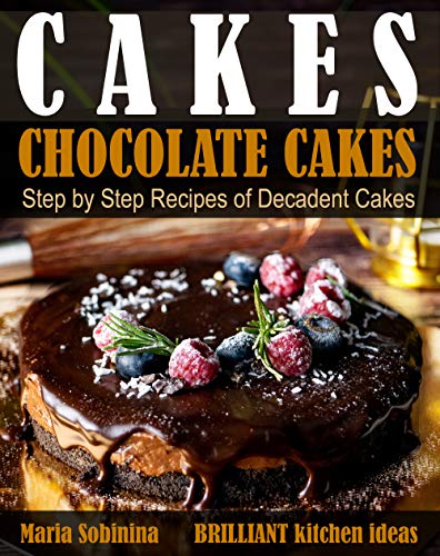 Cakes: Chocolate Cakes. Step by Step Recipes of Decadent Cakes - Epub + Converted Pdf